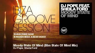 DJ Pope, Sheila Ford - Moody State Of Mind - Bbn State Of Mind Mix - IbizaGrooveSession