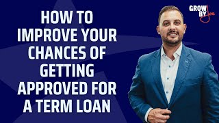 How to Improve Your Chances of Getting Approved for a Term Loan?