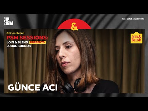 PSM Sessions: Join & Blend Presents: Günce Acı