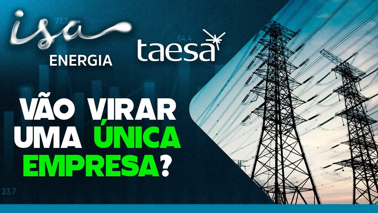 ISA ENERGIA E TAESA VÃO SE JUNTAR? O QUE ISSO PODE MUDAR PARA OS ACIONISTAS? ISAE4 TAEE11