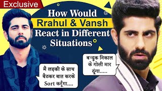 How Would Vansh And Rrahul React To These 5 Situations | EXCLUSIVE INTERVIEW