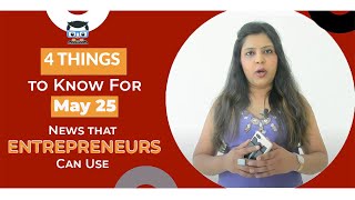 News Entrepreneurs Can Use: 4ThingsToKnow Today May 25, 2018\r\n image