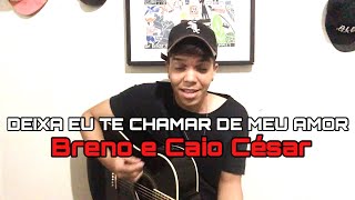 Deixa Eu Te Chamar De Meu Amor - Breno e Caio César (Cover Ricardo Galvão)