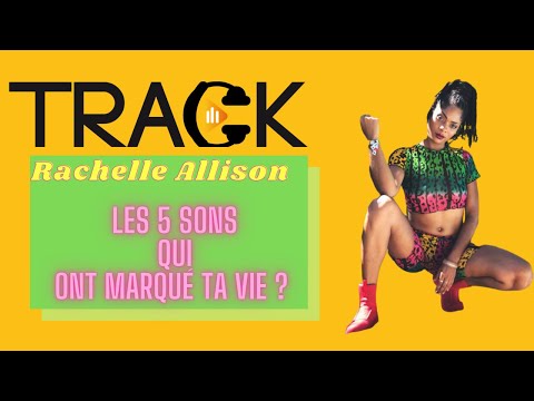 les 5 sons qui ont marqué ta vie Rachelle Allison