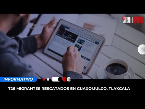 #TvMigranteInforma: 726 migrantes rescatados en Cuaxomulco, Tlaxcala