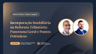 Incorporação Imobiliária na Reforma Tributária: Panorama Geral e Pontos Polêmicos