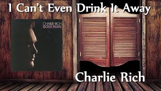 Charlie Rich - I Can't Even Drink It Away