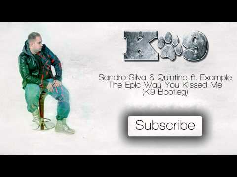 Sandro Silva & Quintino ft. Example - The Epic Way You Kissed Me (K9 Bootleg)