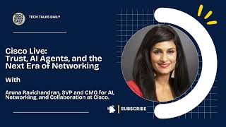 Cisco Live: Aruna Ravichandran on Trust, AI Agents, and the Next Era of Networking