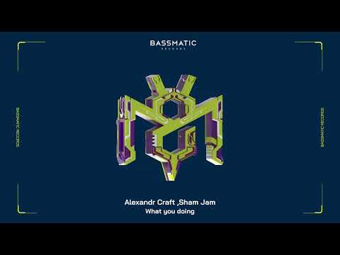 Alexandr Craft, Sham Jam - What You Doing | Bassmatic Records