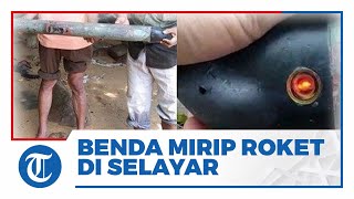 Video Penampakan Benda Mirip Rudal yang Ditemukan Nelayan di Selayar, Dudiga Buatan AS, Ini Wujudnya