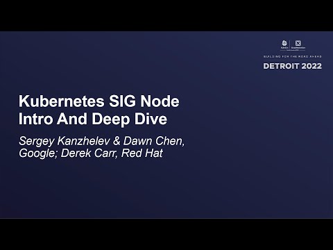 Kubernetes SIG Node Intro And Deep Dive - Sergey Kanzhelev & Dawn Chen, Google; Derek Carr, Red Hat