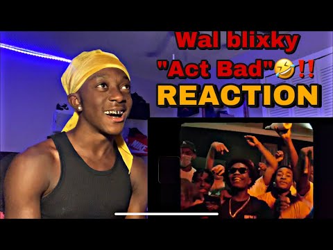 |REACTION| Wal Blixky “Act Bad”