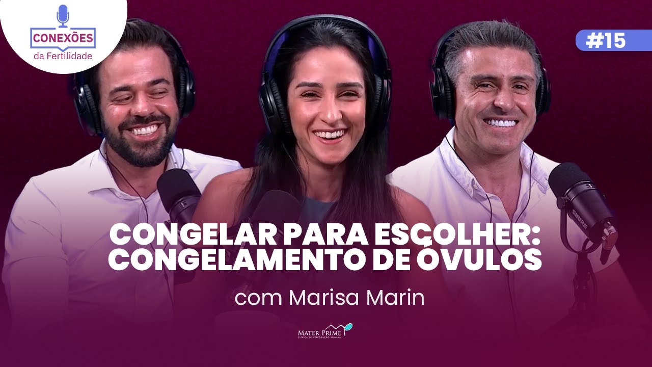 Congelar para Escolher: congelamento de óvulos com Marisa Marin