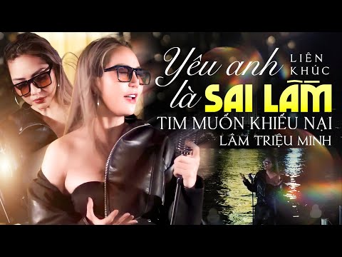 người nói cho em một câu YÊU ANH LÀ SAI LẦM đi.. | Liên Khúc Nhạc Tình Buồn - Lâm Triệu Minh