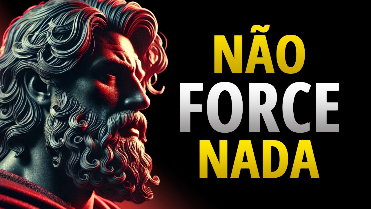 NÃO FORCE NADA na sua VIDA | Estoicismo