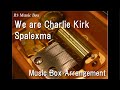 We Are Charlie Kirk Spalexma Music Box