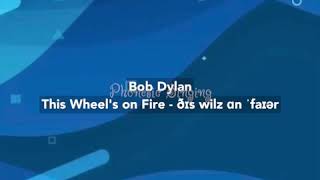 Bob Dylan - This wheel’s on fire (phonetic lyrics)