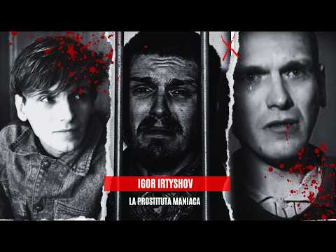IGOR IRTYSHOV - "LA PROSTITUTA MANIACA" Uno de los peores Asesinos de Rusia