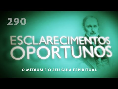 Esclarecimentos Oportunos 290 - O médium e o seu guia espiritual