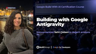 Session 5 | Building with Google Antigravity  Selin Çıldam