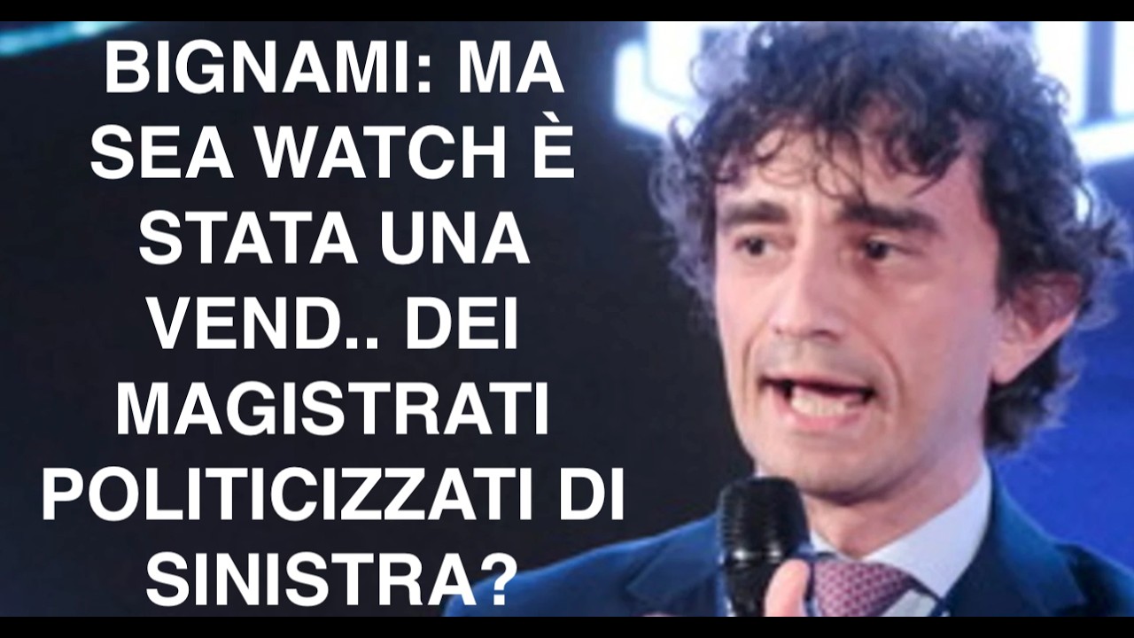 BIGNAMI: MA SEA WATCH È STATA UNA VEND.. DEI MAGISTRATI POLITICIZZATI DI SINISTRA?