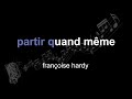 françoise hardy | partir quand même | lyrics | paroles | letra |