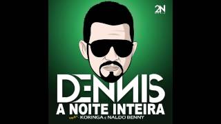 Dennis - A Noite Inteira - Feat. Koringa e Naldo Benny