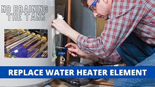 Replacing A Water Heater Element With A Full Tank Of Water. "Not Draining Tank."