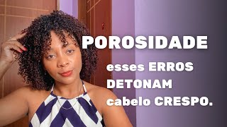 POROSIDADE ERROS que AGRAVAM cabelo CRESPO.