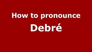 How to pronounce Debré