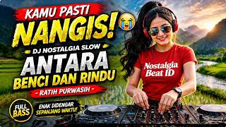 Download lagu DJ Nostalgia Slow Antara Benci dan Rindu - Ratih Purwasih 🎧 Full Bass Enak Didengar 2026 mp3