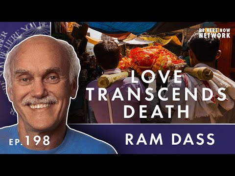 Love Transcends Death with Ram Dass - Here and Now Ep. 198