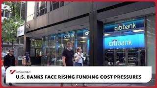 U.S. banks face rising funding cost pressures | Vietnam Today
