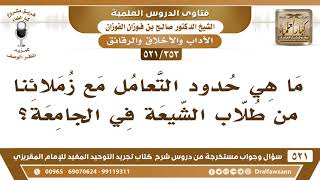 [353 -521] ما هي حدود التعامل مع زملائنا من طلاب الشيعة في الجامعة؟