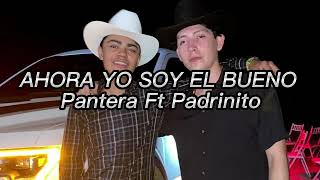 Ahora Yo Soy El Bueno - Pantera De Culiacán Ft. Padrinito Toys (2022)