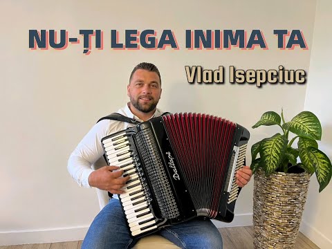 Vlad Isepciuc - Nu-ți  lega inima ta
