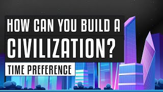 🌐 How can you build a civilization? | Time preference