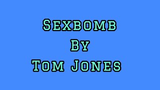 TOM JONES/SEXBOMB/LYRICS