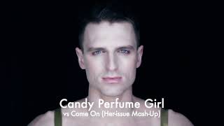 Candy Perfume Girl vs Come On (Her-issue Mash-Up Video)