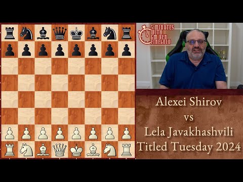 Five Minutes with Ben: Alexei Shirov vs Lela Javakhashvili, Titled Tuesday 2024