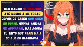 Meu marido se recusou até mesmo a me tocar depois de saber com quem eu dormi. Amigas me apoiaram mas