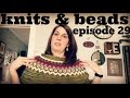 Knits & Beads Episode 29: FOs, WIPS, and Rhinebeck Haul