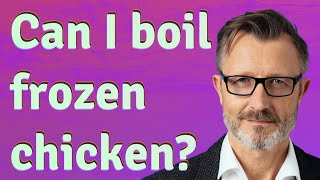 Can I boil frozen chicken?
