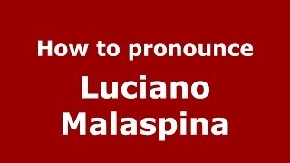 How to pronounce Luciano Malaspina