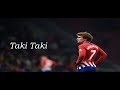 Antoine Griezmann • Taki Taki | GOALS