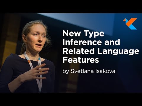KotlinConf 2018 - New Type Inference and Related Language Features by Svetlana Isakova
