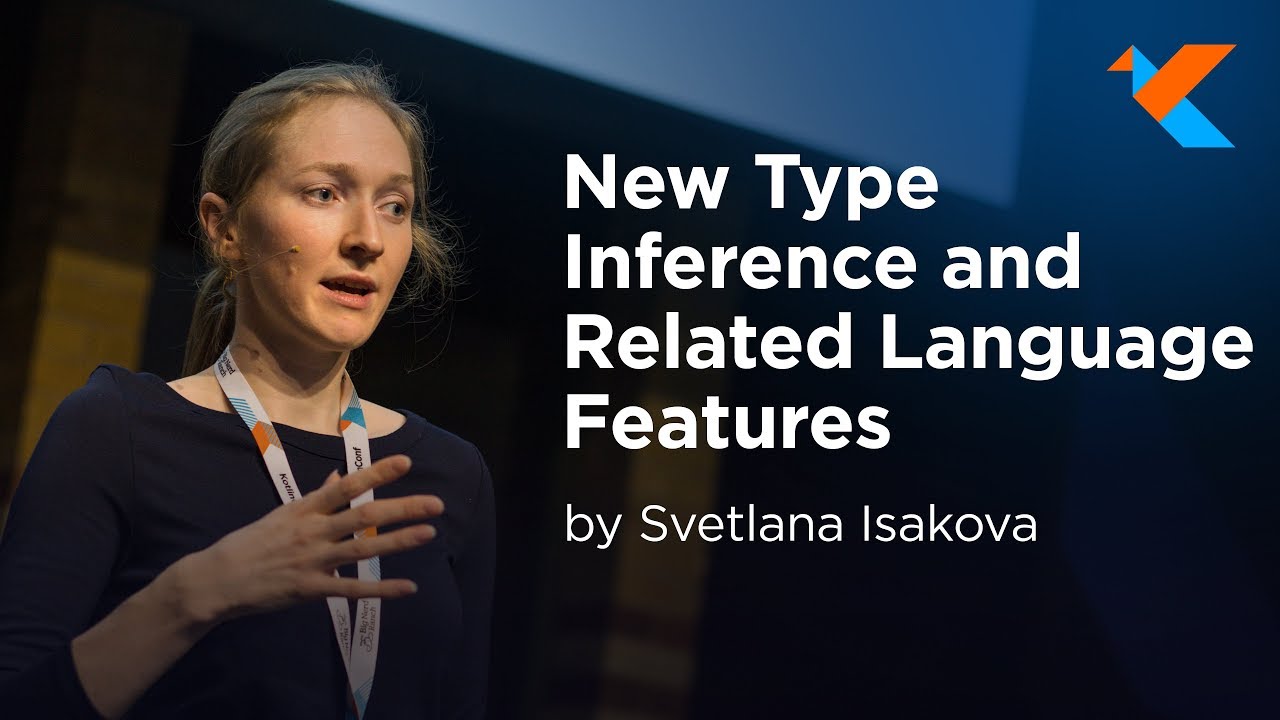 KotlinConf 2018 - New Type Inference and Related Language Features by Svetlana Isakova