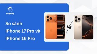 So sánh iPhone 16 Pro và iPhone 17 Pro