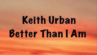 Keith Urban - Better Than I am (Lyrics)